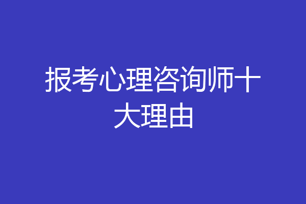报考心理咨询师十大理由