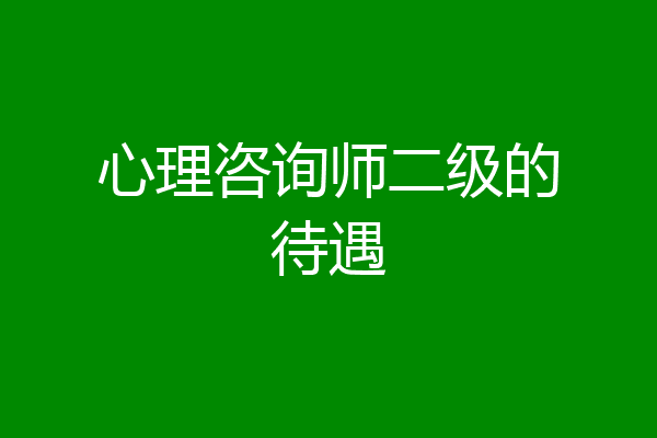 心理咨询师二级的待遇