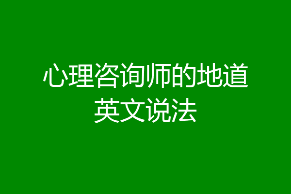心理咨询师的地道英文说法