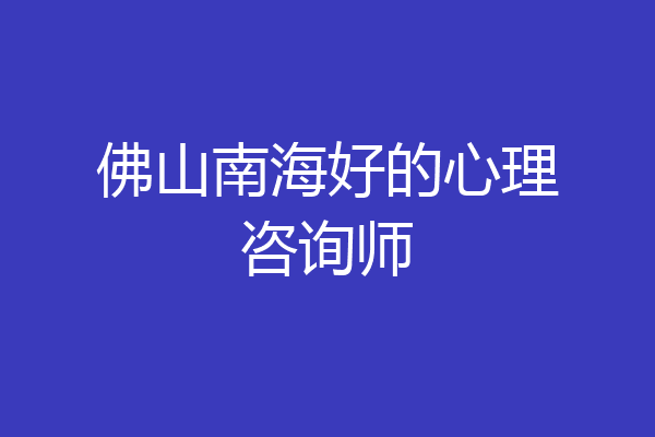 佛山南海好的心理咨询师