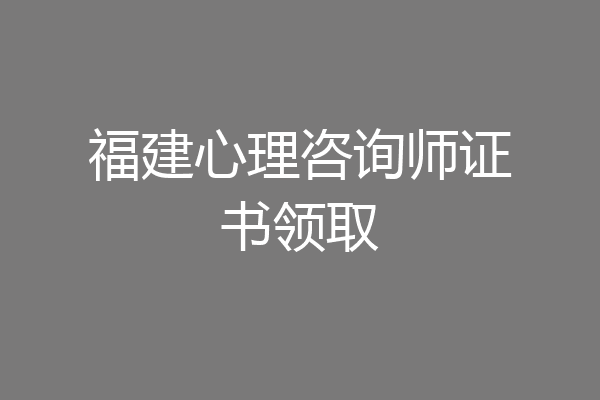 福建心理咨询师证书领取