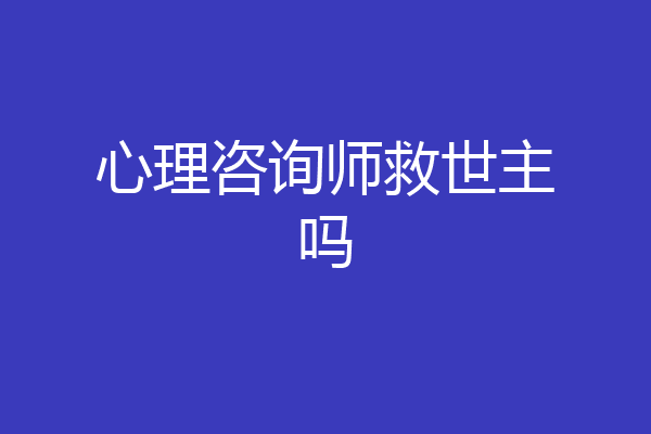 心理咨询师救世主吗