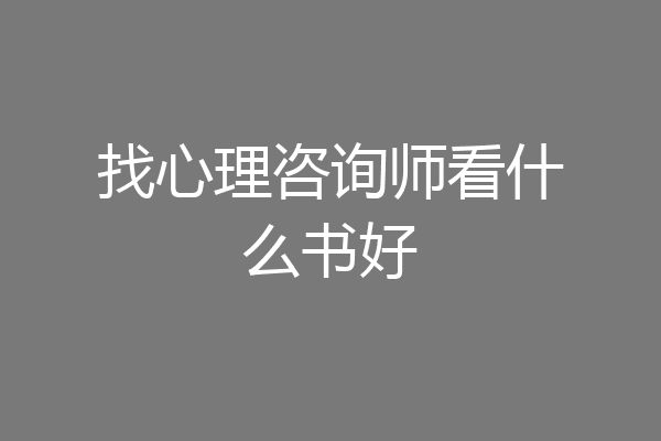 找心理咨询师看什么书好