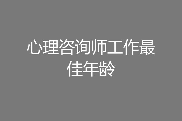 心理咨询师工作最佳年龄