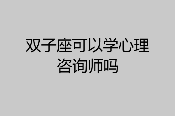 双子座可以学心理咨询师吗