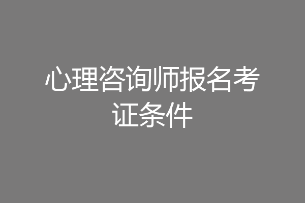 心理咨询师报名考证条件