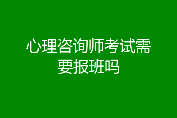 心理咨询师考试需要报班吗
