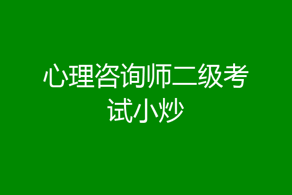 心理咨询师二级考试小炒