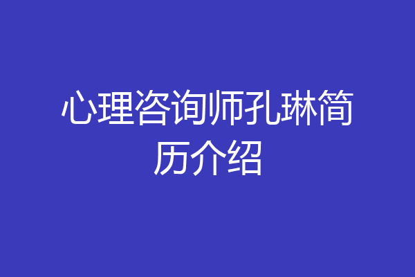 心理咨询师孔琳简历介绍