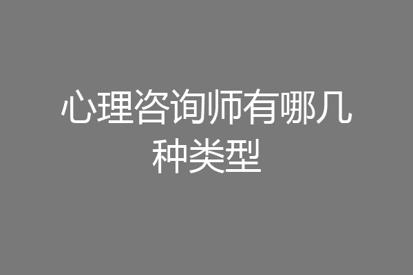 心理咨询师有哪几种类型
