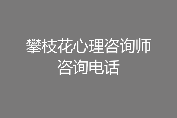 攀枝花心理咨询师咨询电话