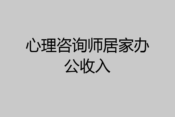 心理咨询师居家办公收入