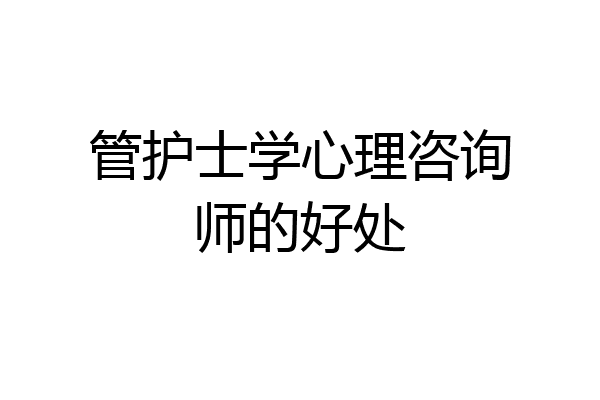 管护士学心理咨询师的好处
