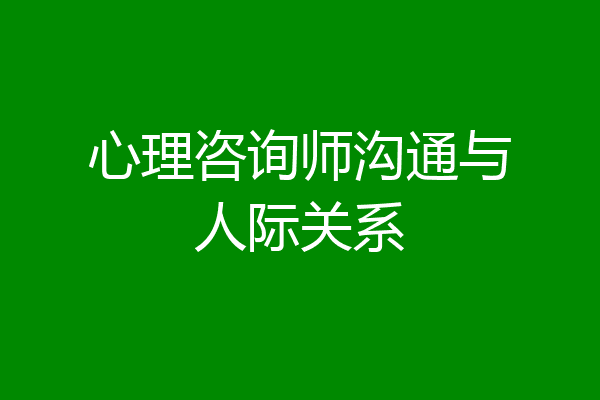 心理咨询师沟通与人际关系
