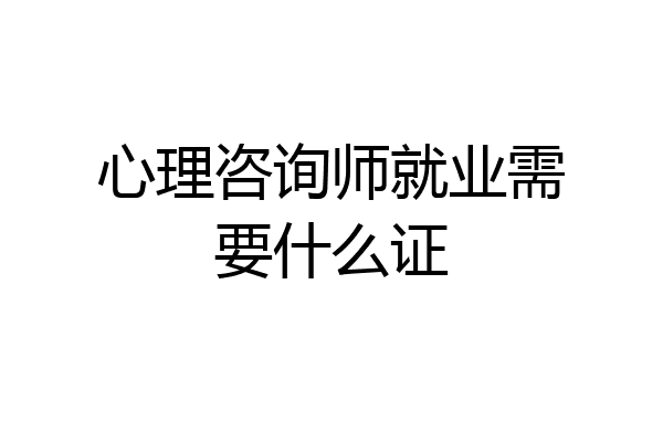 心理咨询师就业需要什么证