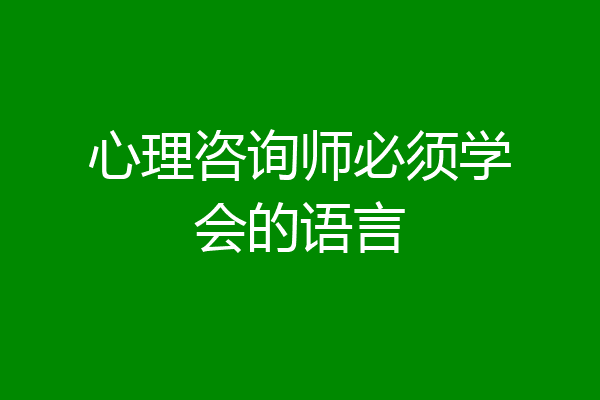 心理咨询师必须学会的语言