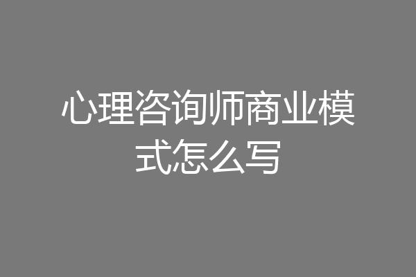 心理咨询师商业模式怎么写