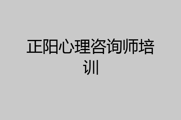 正阳心理咨询师培训
