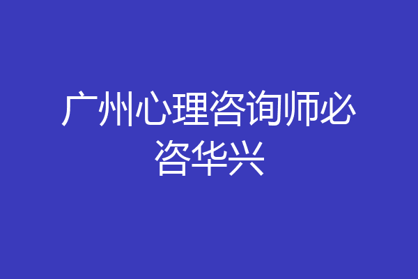广州心理咨询师必咨华兴