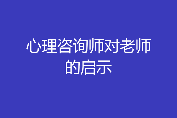 心理咨询师对老师的启示