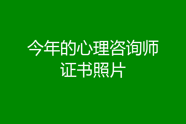 今年的心理咨询师证书照片
