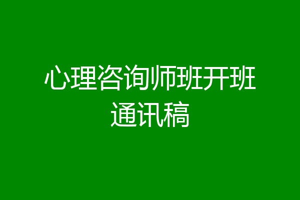 心理咨询师班开班通讯稿
