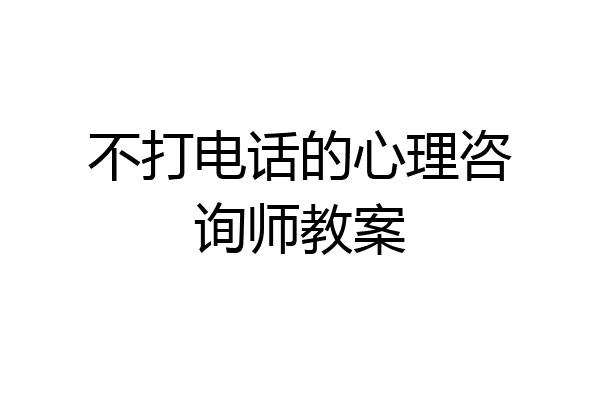 不打电话的心理咨询师教案