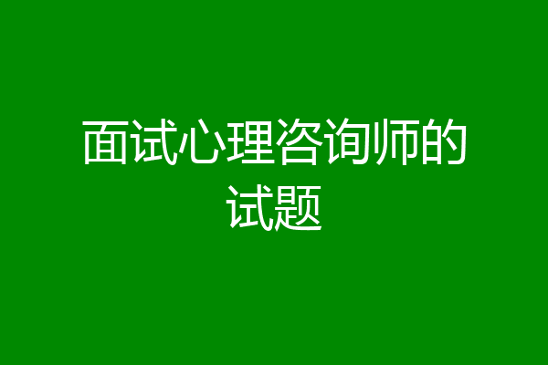 面试心理咨询师的试题