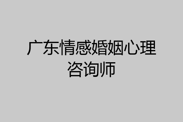 广东情感婚姻心理咨询师