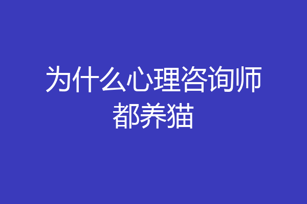为什么心理咨询师都养猫