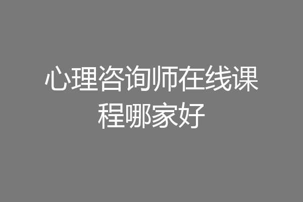 心理咨询师在线课程哪家好