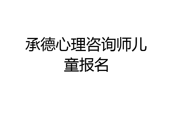 承德心理咨询师儿童报名