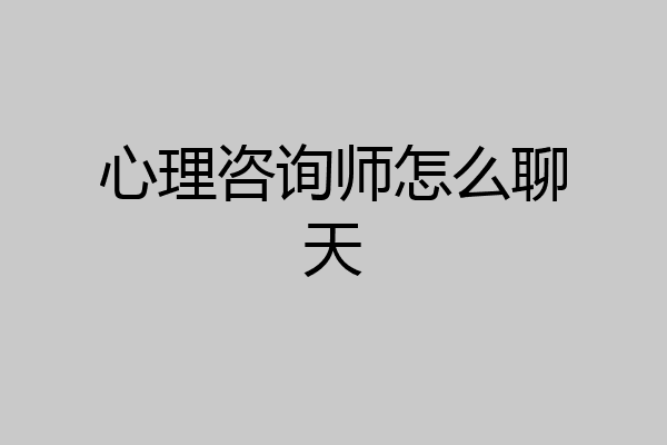 心理咨询师怎么聊天