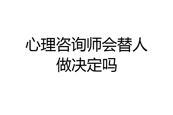 心理咨询师会替人做决定吗