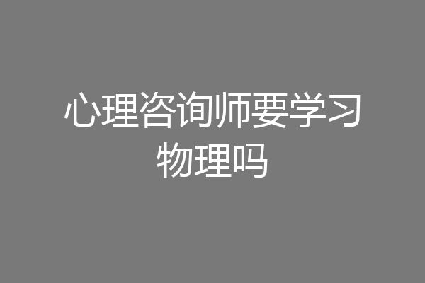 心理咨询师要学习物理吗