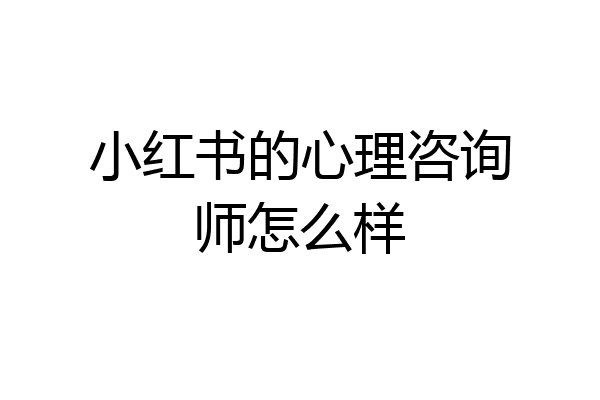 小红书的心理咨询师怎么样