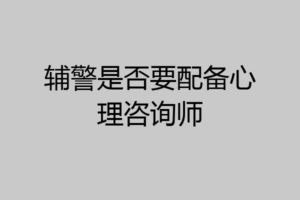辅警是否要配备心理咨询师