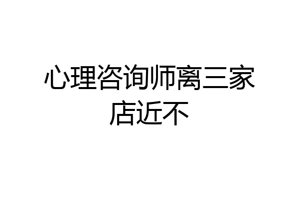 心理咨询师离三家店近不