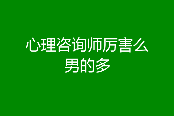 心理咨询师厉害么男的多