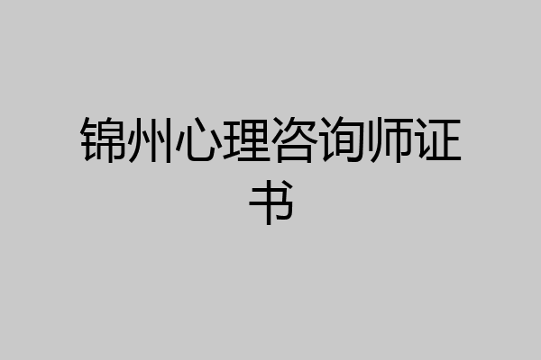 锦州心理咨询师证书