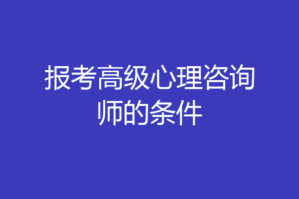 报考高级心理咨询师的条件