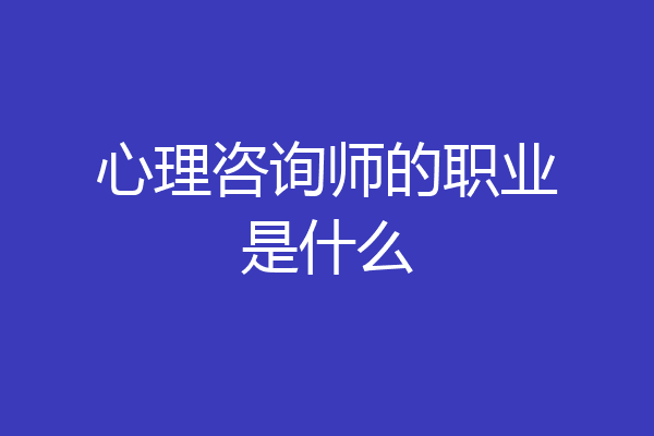 心理咨询师的职业是什么