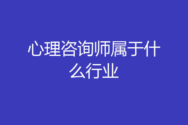 心理咨询师属于什么行业