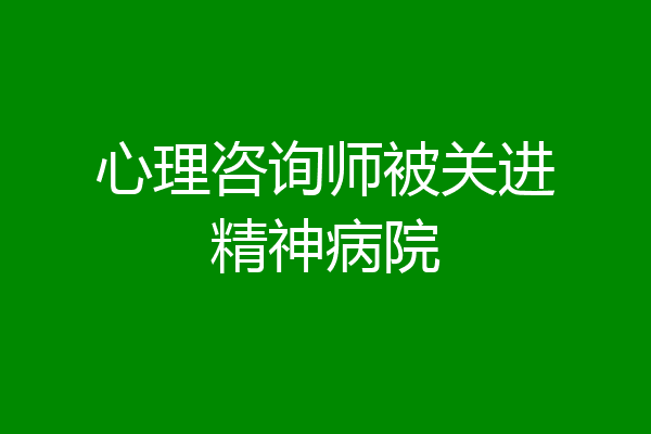 心理咨询师被关进精神病院
