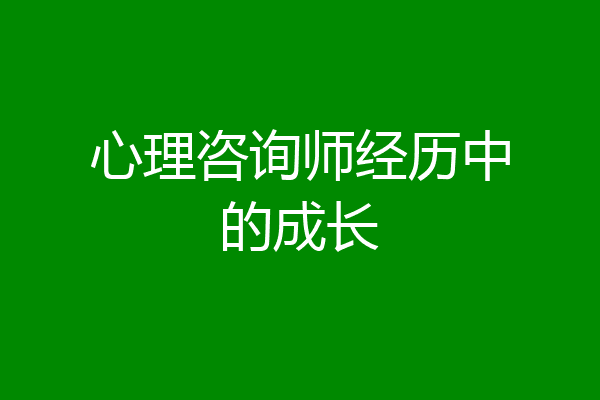 心理咨询师经历中的成长