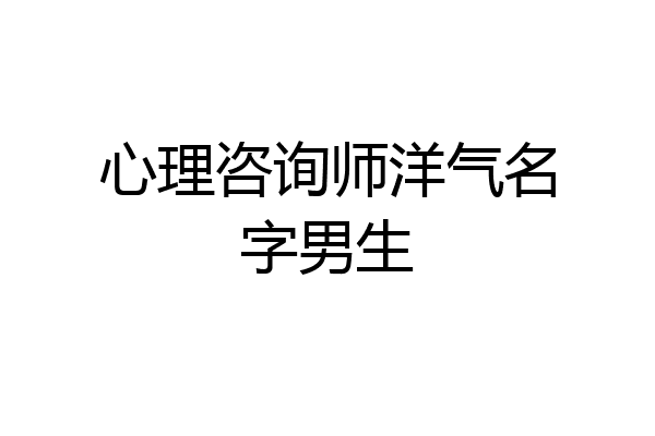 心理咨询师洋气名字男生
