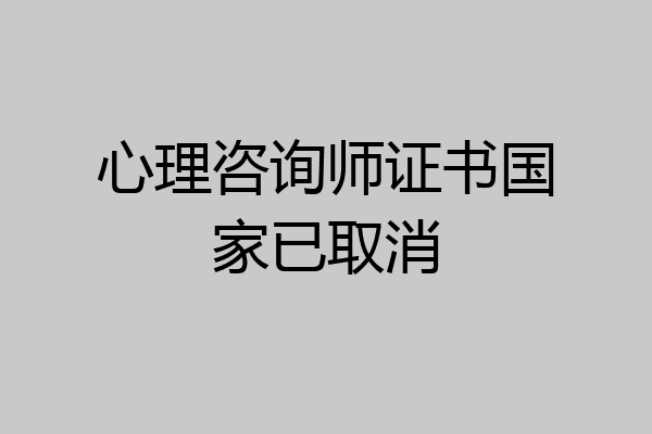 心理咨询师证书国家已取消