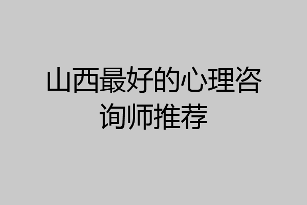 山西最好的心理咨询师推荐