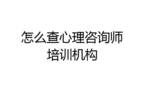 怎么查心理咨询师培训机构