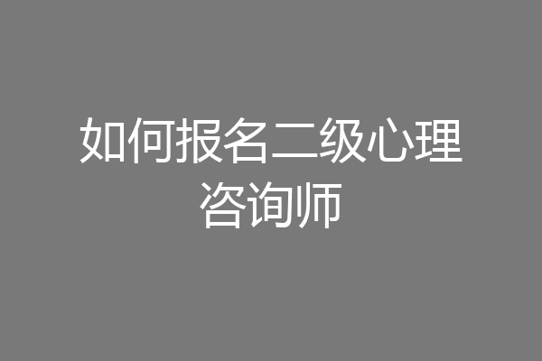 如何报名二级心理咨询师